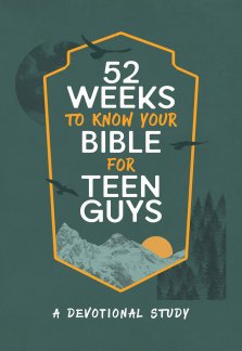 52 Weeks to Know Your Bible for Teen Guys: A Devotional Study