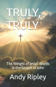 TRULY, TRULY: The Weight of Jesus' Words in the Gospel of John