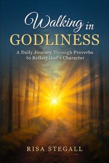 Walking In Godliness: A Daily Journey Through Proverbs to Reflect God's Character