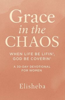 Grace In The Chaos: When Life be Lifn', God be Coverin'