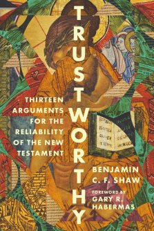 Trustworthy – Thirteen Arguments for the Reliability of the New Testament