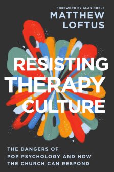 Resisting Therapy Culture : The Dangers of Pop Psychology and How the Church Can Respond