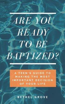 Are You Ready to Be Baptized: A Teen's Guide to Making the Most Important Decision of Your Life