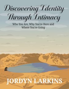 Discovering Identity Through Intimacy: Who You Are, Why You're Here and Where You're Going: Who You Are, Why You
