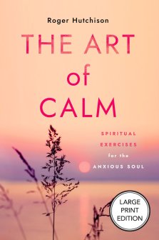 The Art of Calm (Large Print Edition) : Spiritual Exercises for the Anxious Soul