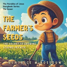 The Farmer's Seeds: The Secret to Growing Strong in Faith: An Illustrated Children's Bible Story on the Parable of The Sower Teaching Kids and Early