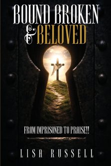 Bound, Broken, & Beloved: From Imprisoned to Praise!!