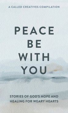 Peace Be with You: Stories of God's Hope and Healing for Weary Hearts