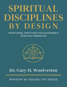 Spiritual Disciplines By Design: Intentional Practices for Sustainable Spiritual Formation