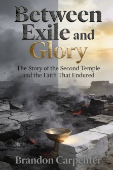 Between Exile and Glory: The Story of the Second Temple and the Faith That Endured