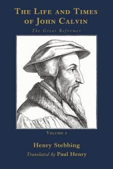 The Life and Times of John Calvin, Volume 1