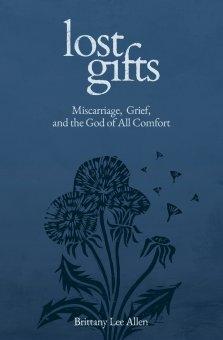 Lost Gifts – Miscarriage, Grief, and the God of All Comfort