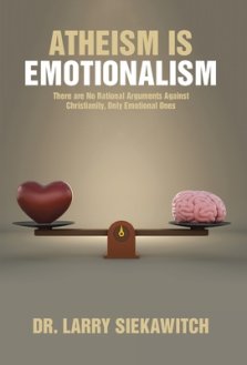 Atheism is Emotionalism: There are No Rational Arguments Against Christianity, Only Emotional Ones