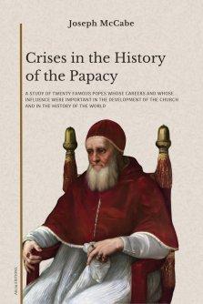 Crises in the History of the Papacy: A study of twenty famous popes whose careers and whose influence were important in the development of the church
