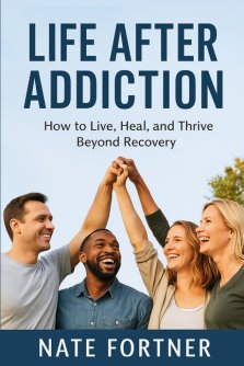 Life After Addiction: How to Live, Heal, and Thrive Beyond Recovery