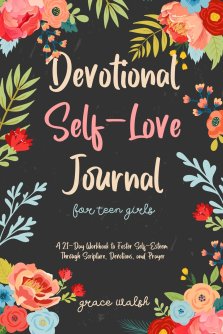 Devotional Self-Love Journal for Teen Girls: A 21-Day Workbook to Foster Self-Esteem Through Scripture, Devotions, and Prayer
