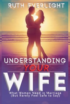 Understanding Your Wife: What Women Need in Marriage (But Rarely Feel Safe to Say)