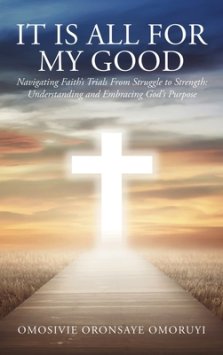 It Is All for My Good: Navigating Faith's Trials From Struggle to Strength: Understanding and Embracing God's Purpose