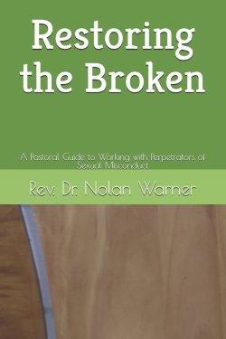 Restoring the Broken: A Pastoral Guide to Working with Perpetrators of Sexual Misconduct