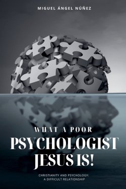 What a Poor Psychologist Jesus Is! Christianity and Psychology: A Difficult Relationship