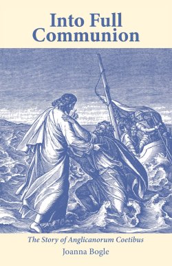 Into Full Communion: The story of Anglicanorum Coetibus