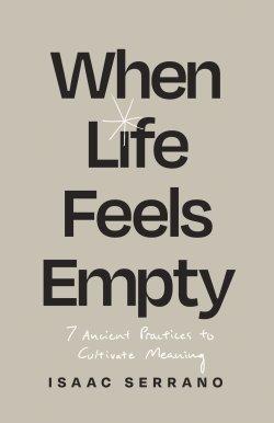 When Life Feels Empty: 7 Ancient Practices to Cultivate Meaning