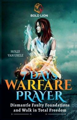 7 Days of Warfare Prayers: Dismantle Faulty Foundations and Walk in Total Freedom