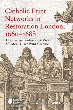 Catholic Print Networks in Restoration London, 1660–1688 – The Cross–Confessional World of Later Stuart Print Culture
