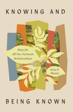 Knowing and Being Known: Hope for All Our Intimate Relationships