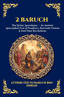 2 Baruch: The Syriac Apocalypse - An Ancient Apocryphal Text of Prophecy, Heavenly Visions & End-Time Revelations (Large Print Deluxe Edition For Easy