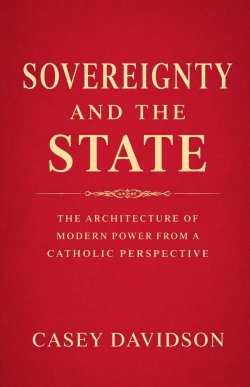 Sovereignty and the State: The Architecture of Modern Power From a Catholic Perspective