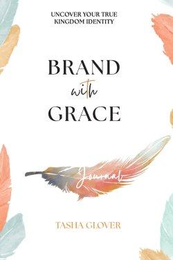 Brand With Grace Journal: Uncover Your True Kingdom Identity