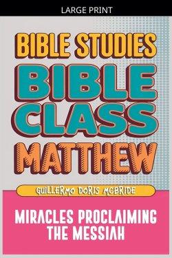 Matthew: Bible Class - Miracles Proclaming the Messiah