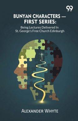 Bunyan Characters-  First Series: Being Lectures Delivered In St. George's Free Church Edinburgh