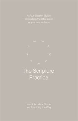 The Scripture Practice – A Four–Session Guide to Reading the Bible as an Apprentice to Jesus (Practicing the Way)