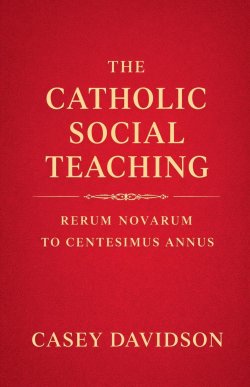 The Catholic Social Teaching: Rerum Novarum to Centesimus Annus