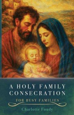 A Holy Family Consecration: For Busy Families