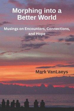 Morphing into a Better World: Musings on Encounters, Connections, and Hope