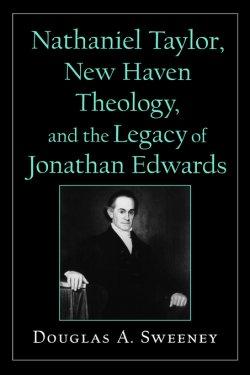 Nathaniel Taylor, New Haven Theology and the Legacy of Jonathan Edwards