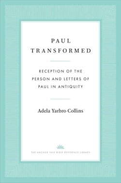 Paul Transformed: Reception of the Person and Letters of Paul in Antiquity