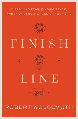 Finish Line: Dispelling Fear, Finding Peace, and Preparing for the End of Your Life