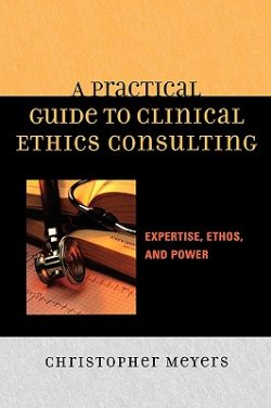 Practical Guide to Clinical Ethics Consulting : Expertise, Ethos and Power