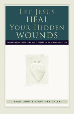 Let Jesus Heal Your Hidden Wounds: Cooperating with the Holy Spirit in Healing Ministry