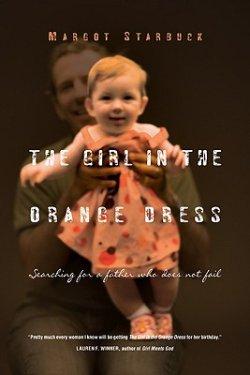 The Girl in the Orange Dress : Searching for a Father Who Does Not Fail