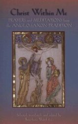 Christ within Me: Prayers and Meditations from the Anglo-Saxon Tradition
