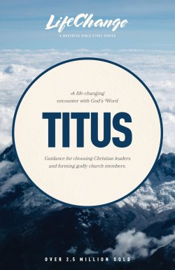 LifeChange: A Life-Changing Encounter with God's Word from the Book of Titus
