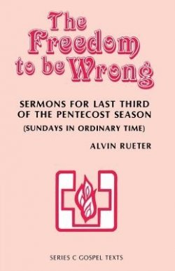 The Freedom to be Wrong: Sermons For Last Third Of The Pentecost Season (Sundays In Ordinary Time): Series C Gospel Texts