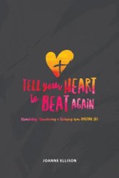 Tell Your Heart to Beat Again: Resuscitating, Repositioning and Renewing Your Spiritual Life