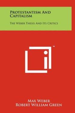 Protestantism And Capitalism: The Weber Thesis And Its Critics