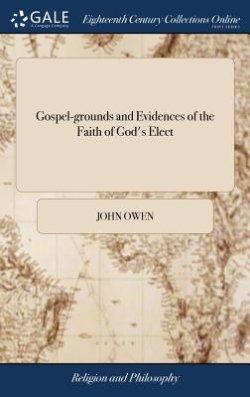 Gospel-grounds And Evidences Of The Faith Of God\'s Elect